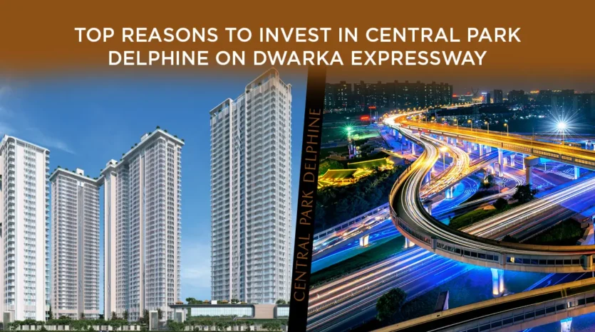 Top Reasons to Invest in Central Park Delphine on Dwarka Expressway